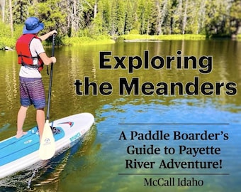 Exploring the Meanders  A Paddle Boarder’s Guide to Payette River Adventure!