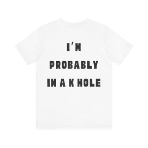 Ketamine T-shirt | I&#39;m Probably In A K Hole Top | Funny Rave Party Shirt | Men&#39;s Rave Top | Rave Gift | DJ EDM Top