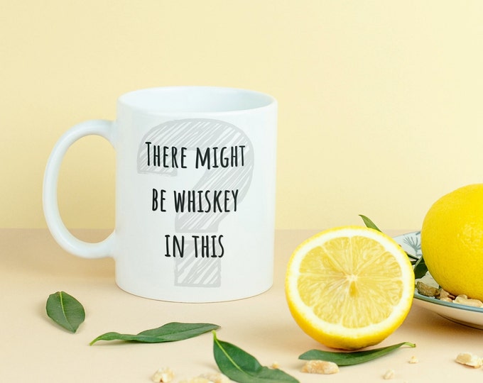 There Might be whiskey in this, Funny coffee mug, gifts for him, gifts for her