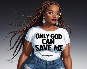 Black Girl With Braids Only God Can Save Me 2 Png Files, Instant Digital Download for making art, crafts, tumblers, shirts.