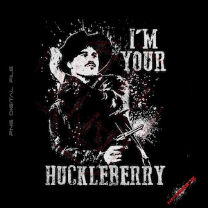 May include: A black and white illustration of a man wearing a cowboy hat and holding a gun. The text "I'm Your Huckleberry" is written in white letters on a black background.