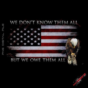 May include: A distressed American flag with a bald eagle perched on a branch. The text "We don't know them all, but we owe them all" is written below the flag.