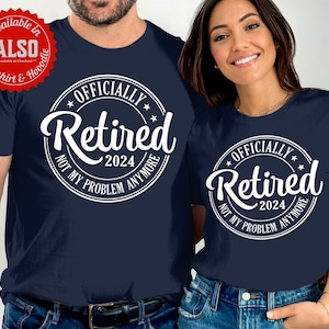 Officially Retired 2025 T-Shirt Sweatshirt Hoodie, Not My Problem Anymore Retired 2024 Shirt, Funny Retirement Gift, gift for him her boss