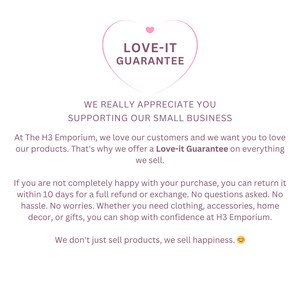 K&ouml;nnte beinhalten: Rosa herzf&ouml;rmige Grafik mit dem Text "LOVE-IT GUARANTEE" darin. Der Text unter der Grafik lautet "WE REALLY APPRECIATE YOU SUPPORTING OUR SMALL BUSINESS. At The H3 Emporium, we love our customers and we want you to love our products. That's why we offer a Love-it Guarantee on everything we sell. If you are not completely happy with your purchase, you can return it within 10 days for a full refund or exchange. No questions asked. No hassle. No worries. Whether you need clothing, accessories, home decor, or gifts, you can shop with confidence at H3 Emporium. We don't just sell products, we sell happiness."