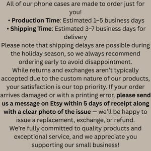 May include: Text on a light brown background. The text states that phone cases are made to order, with an estimated production time of 1-5 business days and shipping time of 3-7 business days. It also mentions returns and exchanges.