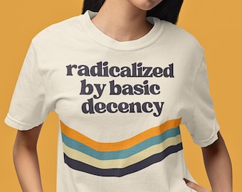 Radicalized By Basic Decency Tee, Activist Clothing, Social Justice Shirt, Protest Apparel