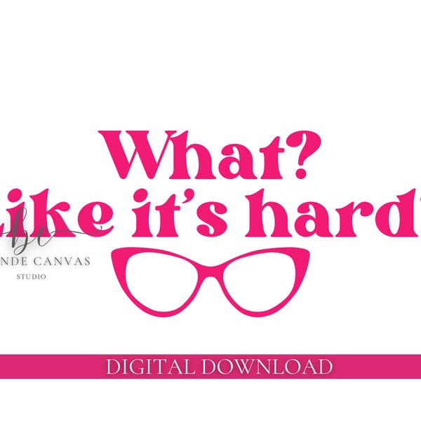 What? Like it's Hard? | Legally Blonde | Elle Woods | PNG & SVG | Instant Digital Download