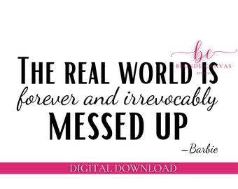 The Real World is Forever and Irrevocably Messed Up | Barbie | Barbie Movie | PNG & SVG | Instant Digital Download