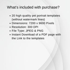 Puede incluir: Texto sobre un fondo blanco que dice "What's included with purchase?" seguido de una lista con vi&ntilde;etas de detalles: 20 plantillas de retratos de mascotas de alta calidad (sin marcas de agua), Dimensiones: 7200 x 9600 p&iacute;xeles, Resoluci&oacute;n: 300 DPI, Tipo de archivo: JPEG y PNG, Descarga instant&aacute;nea de una p&aacute;gina PDF con el enlace a las plantillas.