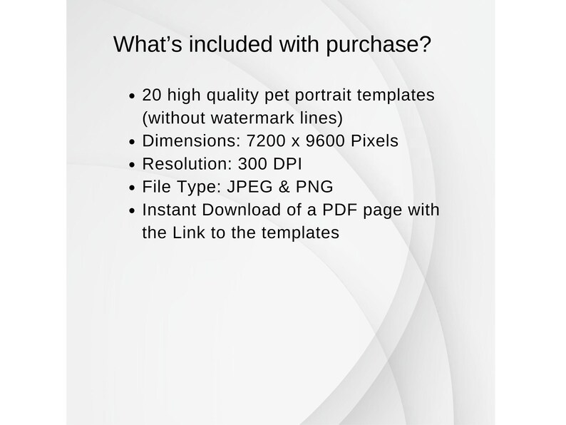 Puede incluir: Texto sobre un fondo blanco que dice "What's included with purchase?" seguido de una lista con vi&ntilde;etas de detalles: 20 plantillas de retratos de mascotas de alta calidad (sin marcas de agua), Dimensiones: 7200 x 9600 p&iacute;xeles, Resoluci&oacute;n: 300 DPI, Tipo de archivo: JPEG y PNG, Descarga instant&aacute;nea de una p&aacute;gina PDF con el enlace a las plantillas.