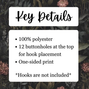 May include: A white rectangular graphic with the words "Key Details" in cursive. Below, bullet points list features: 100% polyester, 12 buttonholes for hook placement, and a one-sided print. The text "Hooks are not included" is also present.