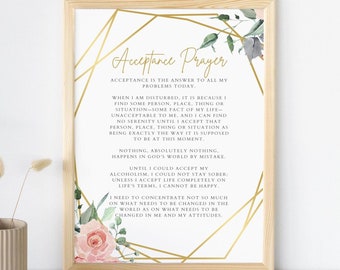 May include: A white printable poster with gold geometric shapes and floral accents. The poster features a prayer about acceptance. The text reads: "Acceptance Prayer. Acceptance is the answer to all my problems today. When I am disturbed, it is because I find some person, place, thing or situation-some fact of my life- unacceptable to me, and I can find no serenity until I accept that person, place, thing or situation as being exactly the way it is supposed to be at this moment. Nothing, absolutely nothing, happens in God's world by mistake. Until I could accept my alcoholism, I could not stay sober; unless I accept life completely on life's terms, I cannot be happy. I need to concentrate not so much on what needs to be changed in the world as on what needs to be changed in me and my attitudes."
