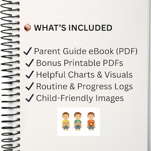 May include: A spiral-bound notebook with the text "WHAT'S INCLUDED" and a list of features: Parent Guide eBook, Printable PDFs, Charts & Visuals, Routine & Progress Logs, and Child-Friendly Images. Includes illustrations of children.