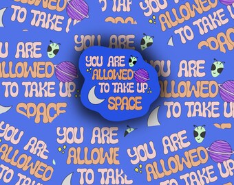 You Are Allowed to Take Up Space sticker