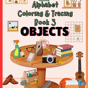 May include: A colorful illustration of objects for an alphabet coloring and tracing book. The book is titled "Alphabet Coloring & Tracing Book 3 Objects". The illustration includes a table with a variety of objects on it, including a camera, a ukulele, a toolbox, a spray bottle, a cup of coffee, a pair of glasses, a cell phone, a whistle, a comb, a book, pencils, keys, and a ruler. There are also other objects around the table, including a basketball, a pair of shoes, a cone, a cube, a sphere, and a pair of gloves.