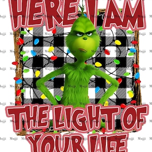 May include: A graphic featuring the Grinch with the text "HERE I AM THE LIGHT OF YOUR LIFE." The Grinch is green with a stern expression, set against a black and white plaid background, and surrounded by colorful Christmas lights.