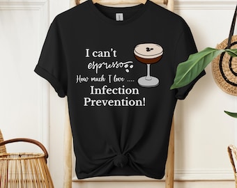 May include: Black t-shirt with white text that reads "I can't espresso how much I love... Infection Prevention!" and a graphic of a coffee cocktail.