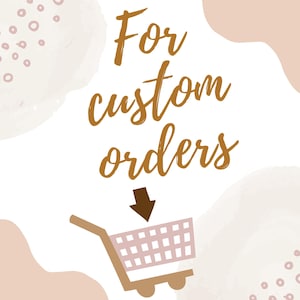 May include: A graphic with the text "For custom orders" in a brown script font. A brown arrow points down to a shopping cart icon in shades of pink and brown, suggesting a call to action for personalized purchases.