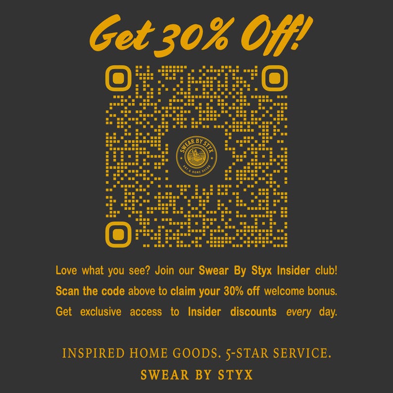 May include: A yellow QR code with the text "Get 30% Off!" above it. The code is on a dark gray background. Below the code is the text "Love what you see? Join our Swear By Styx Insider club! Scan the code above to claim your 30% off welcome bonus. Get exclusive access to Insider discounts every day. INSPIRED HOME GOODS. 5-STAR SERVICE. SWEAR BY STYX"