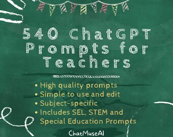 May include: A green chalkboard with white chalk writing that says "540 ChatGPT Prompts for Teachers". The text is surrounded by a white chalk drawing of a sun and a string of colorful flags. Below the text are four bullet points with white chalk writing that says "High quality prompts", "Simple to use and edit", "Subject-specific", and "Includes SEL, STEM and Special Education Prompts". The bottom of the chalkboard has the text "Chat Muse Al" in white chalk writing.