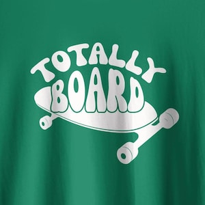 Totally Board Skateboard Graphic T-Shirt, Cool Skater Design Tee, Fun Skateboarding Shirt, Perfect Gift for Skaters, Casual Wear