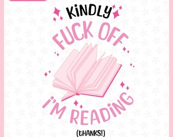Kindly F*ck Off I'm Reading Bookish SVG PNG, Trendy Stickers (Digital Download)