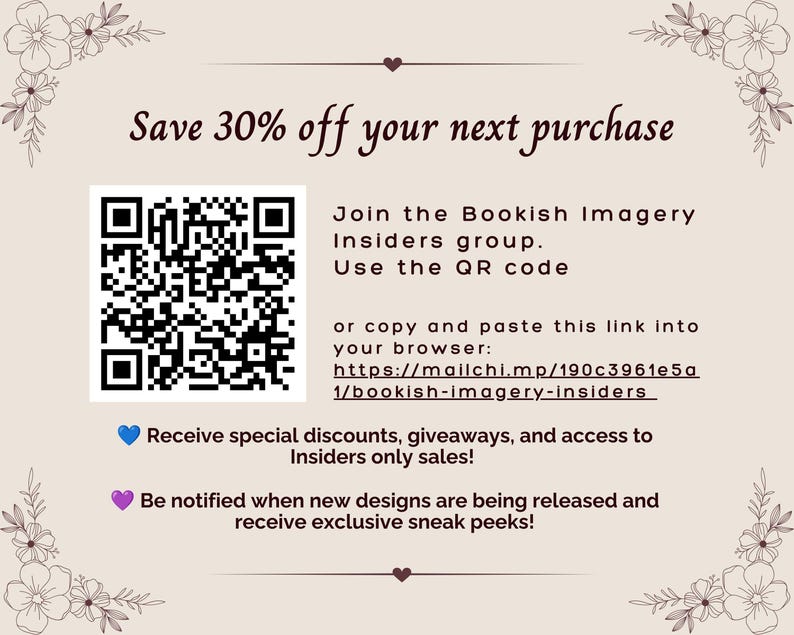 May include: A beige rectangular sign with floral corner illustrations and dark brown text. It features a QR code, the text Save 30% off your next purchase, Join the Bookish Imagery Insiders group, and a link to mailchi.mp/190c3961e5a1/bookish-imagery-insiders.