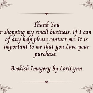 May include: A beige thank you card featuring dark brown text that reads: Thank You for shopping my small business. If I can be of any help please contact me. It is important to me that you Love your purchase. Bookish Imagery by LoriLynn.