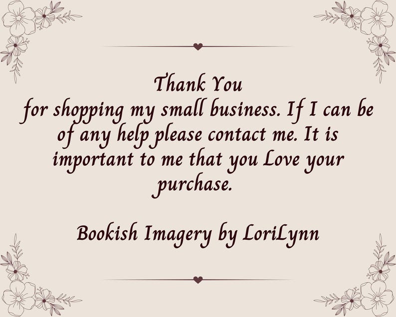 May include: A beige thank you card featuring dark brown text that reads: Thank You for shopping my small business. If I can be of any help please contact me. It is important to me that you Love your purchase. Bookish Imagery by LoriLynn.
