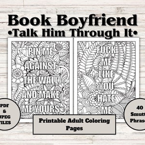 May include: Printable adult coloring pages in black and white, featuring the text "Book Boyfriend • Talk Him Through It." The pages include floral and abstract patterns with phrases such as "Fuck Me Like You Hate Me."
