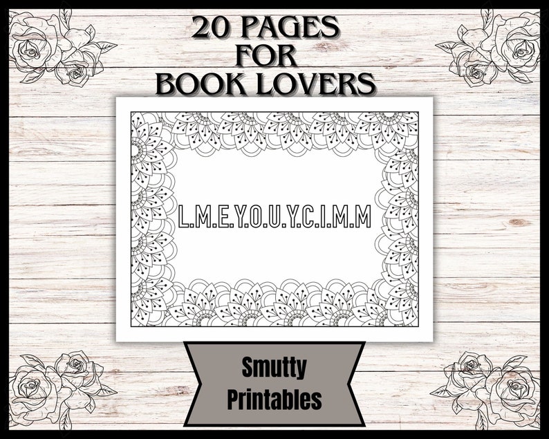 Puede incluir: P&aacute;ginas para colorear imprimibles en blanco y negro con dise&ntilde;os intrincados de mandalas. Las p&aacute;ginas est&aacute;n enmarcadas con un borde de patrones florales. El texto "L.M.E.Y.O.U.Y.C.I.M.M." est&aacute; centrado en la p&aacute;gina. El texto "20 Pages for Book Lovers" est&aacute; en la parte superior de la imagen. El texto "Smutty Printables" est&aacute; en la parte inferior de la imagen.