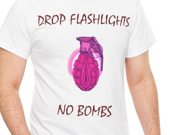 Drop flashlights, no bombs, funny shirt, sarcastic shirt, funny meme shirt, ironic shirt, offensive shirt, ugly sex shirt, no war shirt