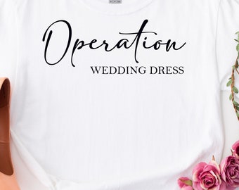 Tshirt Operation dress, gift for friends, choosing wedding dress, she said yes, wedding dress, gift for bride, shirt friends of the bride