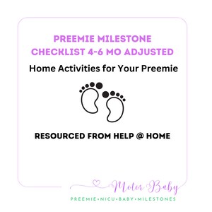 May include: A pink and white checklist for preemie milestones, titled "Preemie Milestone Checklist 4-6 Mo Adjusted". The checklist is for home activities for your preemie and is "Resourced from Help @ Home". The checklist is from "Motor Baby Preemie NICU Baby Milestones".