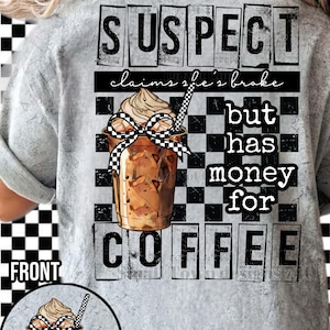 Suspect says shes broke but has money for coffee, DTF transfer, Ready to Press DTF Transfers  - Direct to Film Transfers