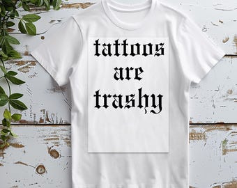 Tattoos Are Trashy, DTF transfer, Ready to Press DTF Transfers