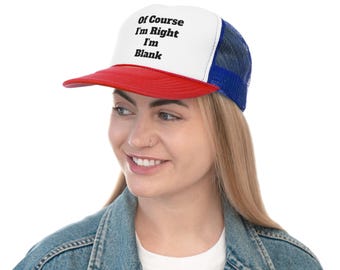 One Size Mesh Snap Back Hat Trucker Cap.Of Course Im Right Im Fill In The Blank With Your Name Personalized Hat. OneSize Fits All