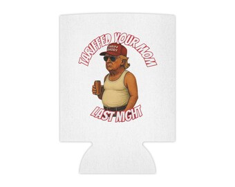 Donald J Trump Funny Can Cooler - Tariffed Your Mom Last Night, Beer Hugger, Party Favor, BBQ Accessory, Gag Gift, Father&#39;s Day