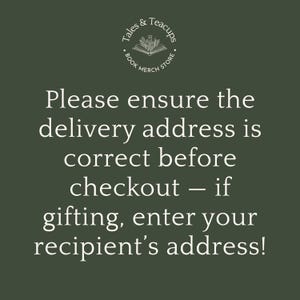 May include: Dark green background with white text. The text reads: "Please ensure the delivery address is correct before checkout - if gifting, enter your recipient's address!" A logo for Tales & Teacups is at the top.