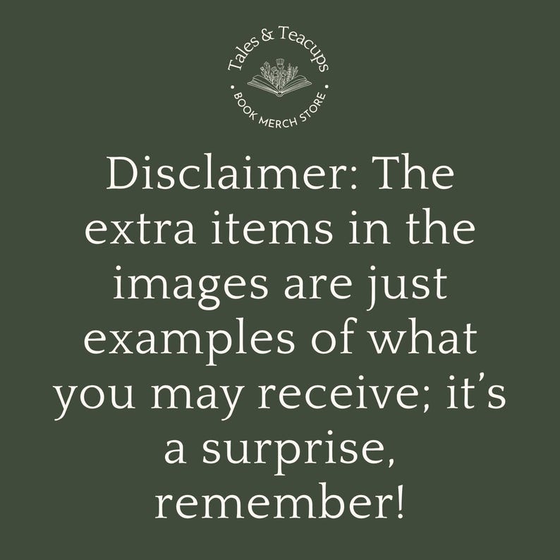 May include: An image with the text "Tales & Teacups BOOK MERCH STORE" at the top. Below, the text reads: "Disclaimer: The extra items in the images are just examples of what you may receive; it's a surprise, remember!"