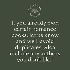 May include: Dark green background with white text. The text reads: "If you already own certain romance books, let us know and we'll avoid duplicates. Also include any authors you don't like!" A circular logo at the top says "Tales & Teacups Book Merch Store."