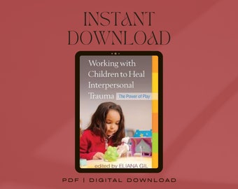 Working with Children to Heal Interpersonal Trauma: The Power of Play | Printable PDF eBook