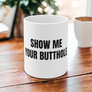 Show Me Your Butthole Mug, Funny Coffee Mug, Meme Mug, Gag Gifts, Funny Quote Mug, Cool Aesthetic Mug, Gift for Her, Gifts for Him, Jokes
