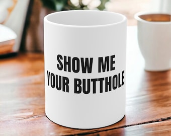 Show Me Your Butthole Mug, Funny Coffee Mug, Meme Mug, Gag Gifts, Funny Quote Mug, Cool Aesthetic Mug, Gift for Her, Gifts for Him, Jokes