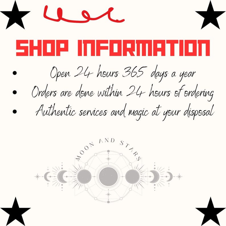 Pu&ograve; includere: Un cartello grafico bianco con quattro stelle nere agli angoli e uno scarabocchio rosso in alto. Il testo recita SHOP INFORMATION, Open 24 hours 365 days a year, Orders are done within 24 hours of ordering, Authentic services and magic at your disposal, e MOON AND STARS con un'illustrazione del ciclo lunare.