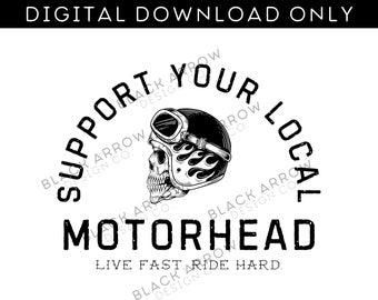 May include: Black and white illustration of a skull wearing a motorcycle helmet with flames. The text "Support Your Local Motorhead Live Fast Ride Hard" is in a circle around the skull.