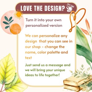 May include: A rectangular graphic with a maroon header reading LOVE THE DESIGN? featuring a palette icon. The center text reads Turn it into your own personalized version, We can personalize any design that you can see in our shop - change the name, color palette and text, Just send us a message and we will bring your unique ideas to life together! Decorated with watercolor leaves, a sun, and books.