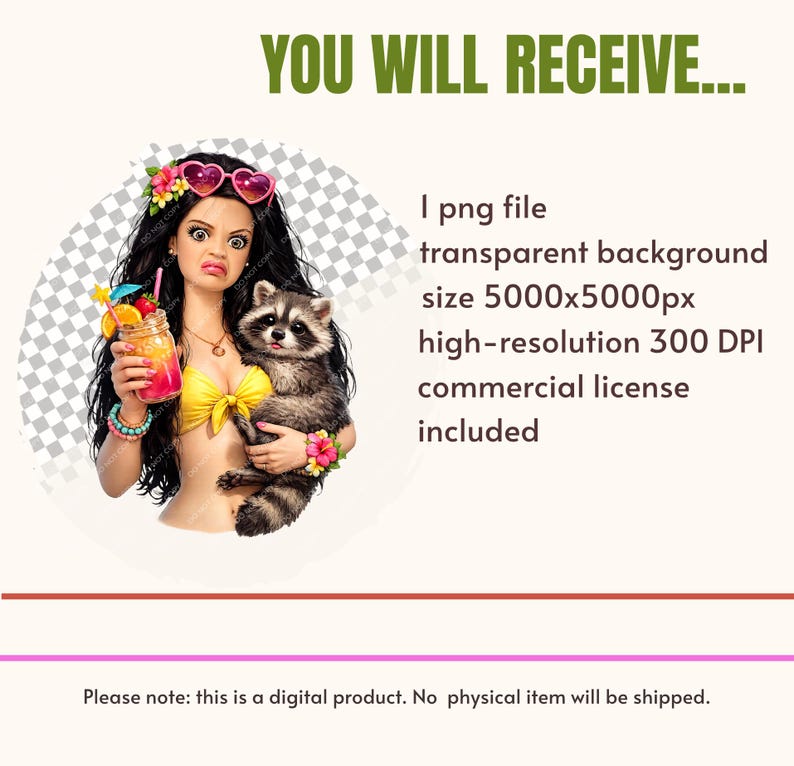 May include: A digital illustration of a character with long dark hair, heart-shaped sunglasses, and a yellow bikini top, holding a tropical drink and a raccoon. Text reads: YOU WILL RECEIVE... 1 png file transparent background size 5000x5000px high-resolution 300 DPI commercial license included. Please note: this is a digital product. No physical item will be shipped.