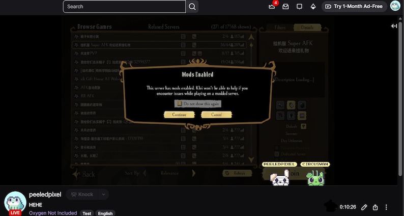 May include: A digital interface screen displaying a Mods Enabled notification box with a dark brown border. The text reads: This server has mods enabled. Klei won't be able to help if you encounter issues while playing on a modded server. Buttons include Continue and Cancel.