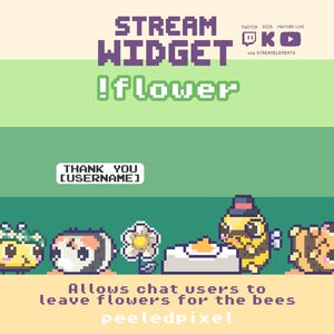 May include: A pixel art stream widget overlay featuring the text STREAM WIDGET !flower, THANK YOU [USERNAME], and Allows chat users to leave flowers for the bees. The graphic includes five small pixelated bees and a flower on a green background.
